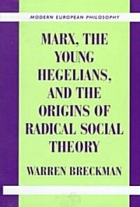 Marx, the Young Hegelians, and the Origins of Radical Social Theory : Dethroning the Self (Hardcover)