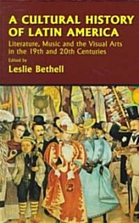 A Cultural History of Latin America : Literature, Music and the Visual Arts in the 19th and 20th Centuries (Paperback)