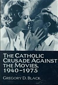 The Catholic Crusade against the Movies, 1940–1975 (Paperback)