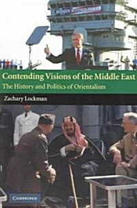 Contending Visions of the Middle East : The History and Politics of Orientalism (Paperback)