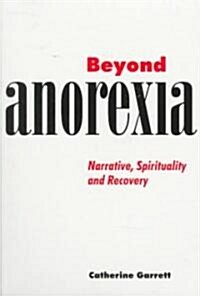 Beyond Anorexia : Narrative, Spirituality and Recovery (Paperback)