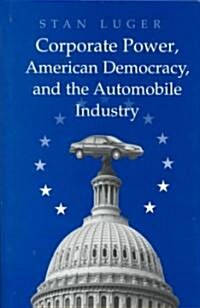 Corporate Power, American Democracy, and the Automobile Industry (Hardcover)