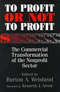 To Profit or Not to Profit : The Commercial Transformation of the Nonprofit Sector (Hardcover)