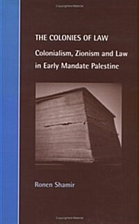The Colonies of Law : Colonialism, Zionism and Law in Early Mandate Palestine (Hardcover)