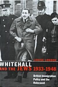 Whitehall and the Jews, 1933–1948 : British Immigration Policy, Jewish Refugees and the Holocaust (Hardcover)