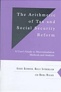 The Arithmetic of Tax and Social Security Reform : A Users Guide to Microsimulation Methods and Analysis (Hardcover)