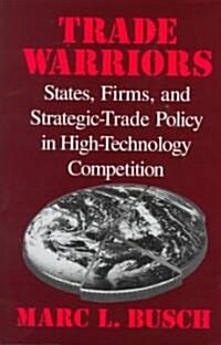 Trade Warriors : States, Firms, and Strategic-Trade Policy in High-Technology Competition (Hardcover)