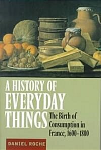 A History of Everyday Things : The Birth of Consumption in France, 1600-1800 (Paperback)