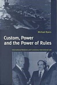 Custom, Power and the Power of Rules : International Relations and Customary International Law (Paperback)