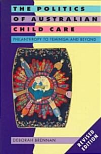The Politics of Australian Child Care : Philanthropy to Feminism and Beyond (Paperback, 2 Revised edition)