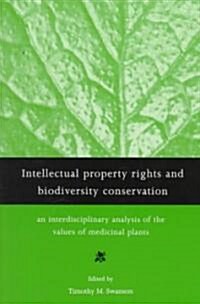 Intellectual Property Rights and Biodiversity Conservation : An Interdisciplinary Analysis of the Values of Medicinal Plants (Paperback)