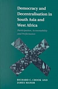 Democracy and Decentralisation in South Asia and West Africa : Participation, Accountability and Performance (Paperback)