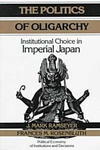 The Politics of Oligarchy : Institutional Choice in Imperial Japan (Paperback)