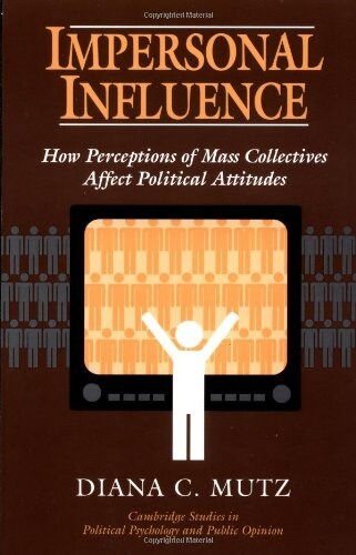 Impersonal Influence : How Perceptions of Mass Collectives Affect Political Attitudes (Paperback)