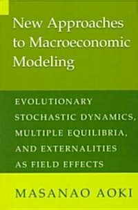 New Approaches to Macroeconomic Modeling : Evolutionary Stochastic Dynamics, Multiple Equilibria, and Externalities as Field Effects (Paperback)