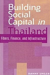 Building Social Capital in Thailand : Fibers, Finance and Infrastructure (Paperback)