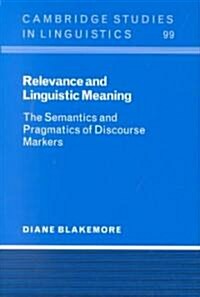 Relevance and Linguistic Meaning : The Semantics and Pragmatics of Discourse Markers (Hardcover)