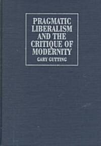 Pragmatic Liberalism and the Critique of Modernity (Hardcover)