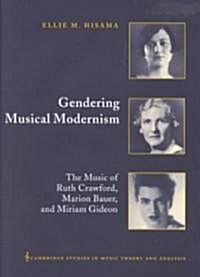 Gendering Musical Modernism : The Music of Ruth Crawford, Marion Bauer, and Miriam Gideon (Hardcover)