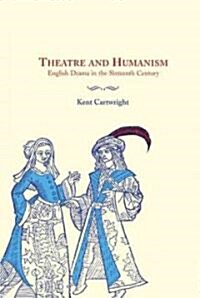 Theatre and Humanism : English Drama in the Sixteenth Century (Hardcover)
