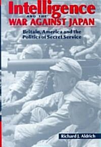 Intelligence and the War against Japan : Britain, America and the Politics of Secret Service (Hardcover)