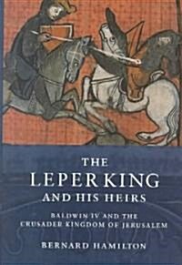 The Leper King and his Heirs : Baldwin IV and the Crusader Kingdom of Jerusalem (Hardcover)