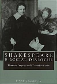 Shakespeare and Social Dialogue : Dramatic Language and Elizabethan Letters (Hardcover)