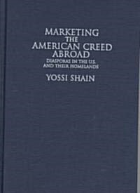Marketing the American Creed Abroad : Diasporas in the U.S. and Their Homelands (Hardcover)