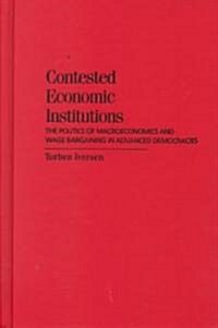 Contested Economic Institutions : The Politics of Macroeconomics and Wage Bargaining in Advanced Democracies (Hardcover)