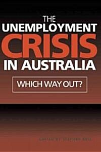 The Unemployment Crisis in Australia : Which Way Out? (Paperback)