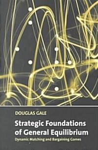 Strategic Foundations of General Equilibrium : Dynamic Matching and Bargaining Games (Paperback)