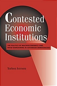 Contested Economic Institutions : The Politics of Macroeconomics and Wage Bargaining in Advanced Democracies (Paperback)