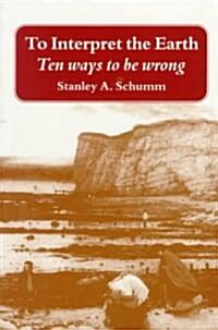 To Interpret the Earth : Ten Ways to Be Wrong (Paperback)