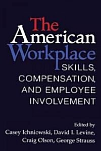 The American Workplace : Skills, Pay, and Employment Involvement (Hardcover)