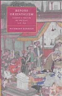 Before Orientalism : Londons Theatre of the East, 1576–1626 (Hardcover)