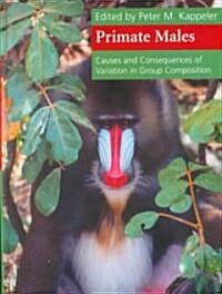 Primate Males : Causes and Consequences of Variation in Group Composition (Hardcover)