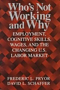 Whos Not Working and Why : Employment, Cognitive Skills, Wages, and the Changing U.S. Labor Market (Hardcover)