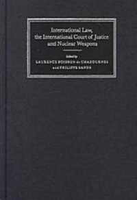 International Law, the International Court of Justice and Nuclear Weapons (Hardcover)