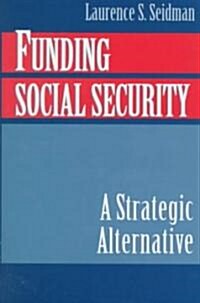 Funding Social Security : A Strategic Alternative (Hardcover)