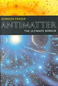 Antimatter : The Ultimate Mirror (Hardcover)