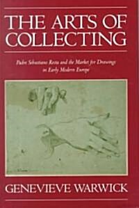 The Arts of Collecting : Padre Sebastiano Resta and the Market for Drawings in Early Modern Europe (Hardcover)