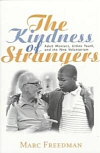 The Kindness of Strangers : Adult Mentors, Urban Youth, and the New Voluntarism (Paperback)