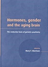 Hormones, Gender and the Aging Brain : The Endocrine Basis of Geriatric Psychiatry (Hardcover)