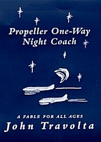 Propeller One-Way Night Coach: A Fable for All Ages (Hardcover, 1st)