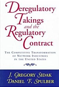 Deregulatory Takings and the Regulatory Contract : The Competitive Transformation of Network Industries in the United States (Paperback)