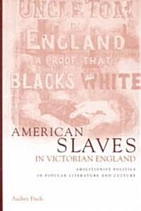 American Slaves in Victorian England : Abolitionist Politics in Popular Literature and Culture (Hardcover)