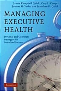 Managing Executive Health : Personal and Corporate Strategies for Sustained Success (Paperback)