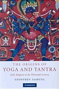 The Origins of Yoga and Tantra : Indic Religions to the Thirteenth Century (Paperback)