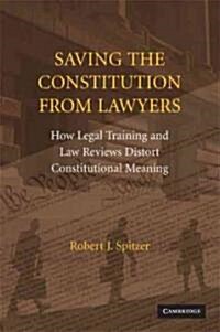 Saving the Constitution from Lawyers : How Legal Training and Law Reviews Distort Constitutional Meaning (Paperback)