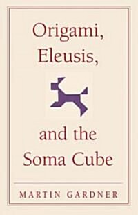 Origami, Eleusis, and the Soma Cube : Martin Gardners Mathematical Diversions (Paperback)